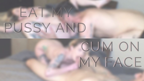 Eat My Pussy And Cum On My Face