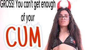 Gross You Can't Get Enough Of Your CUM