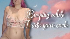 Burping while I ride your cock