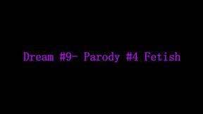 Dream #9- Parody #4- Fetish