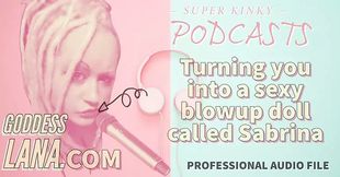 AUDIO ONLY - Kinky podcast 19 turning you into a sexy blowup doll called Sabrina