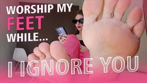 Worship my feet while I ignore you