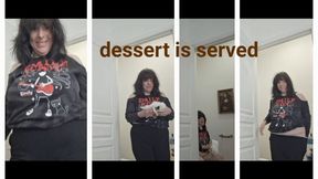 DESSERT IS SERVED