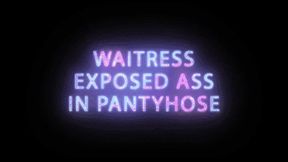 Waitress exposes Pantyhose Ass for your pleasure