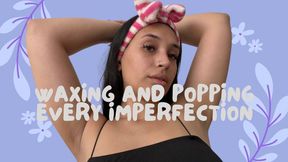 Waxing and popping every imperfection
