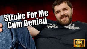 KingMarti: Stroke For Me 4k UHD Cum Denied