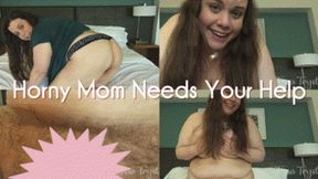 Horny Step-Mom Needs Your Help