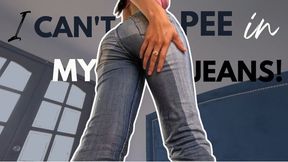 I can't pee in my jeans