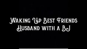 Waking Up Best Friends Husband with a BJ