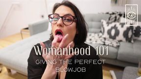 Womanhood 101 - Giving the Perfect Blowjob