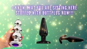 I Know That You Are Sitting Here Stuffed with Buttplug Now!!!