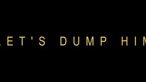 LET'S DUMP HIM