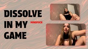 Dissolve in My Game Mindfuck