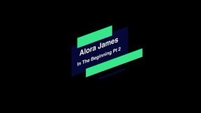 Alora James in the Beginning Part 2 Full HD