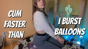 Will you cum faster than I burst my balls?
