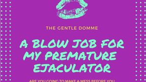 The Gentle Domme-A Blow Job for My Premature Ejaculator-Premature Ejaculation-Blow Job-Teasing