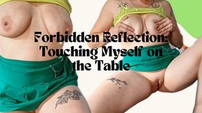 Forbidden Reflection: Touching Myself on the Table