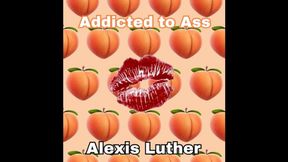 ADDICTED TO ASS