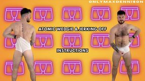 ATOMIC WEDGIE & JERKING OFF INSTRUCTIONS