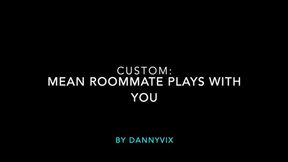 Custom: Mean Roommate Plays With You