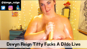 Devyn Reign Titty Fucks A Dildo LIVE