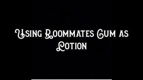 Using Roommates Cum as Lotion