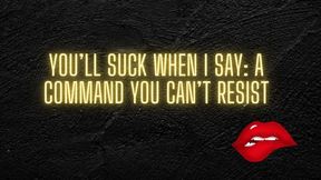 You’ll Suck When I Say: A Command You Can’t Resist