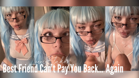 Best Friend Cant Pay You Back... Again