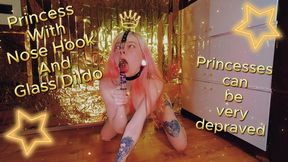 Princess With Nose Hook And Glass Dildo Princess Can Be Very Depraved