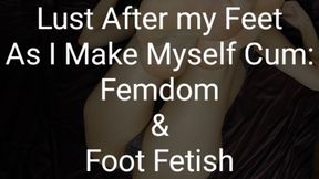 Lust After My Feet While I Cum: Femdom & Foot Fetish