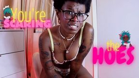 You're Scaring the Hoes