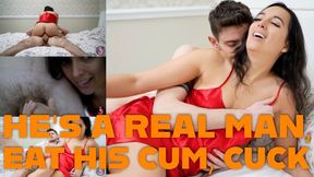 He's A Real Man, Eat His Cum, Cuck