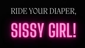 Ride your diaper, sissy!