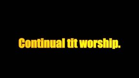 Continual tit worship