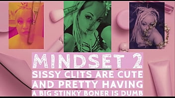 MINDSET2 Sissy Clits are cute and pretty having a big stinky boner is dumb