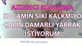 KOCAMIN SİKİ KALKMIYO-KALIN DAMARLI YARRAK İSTİYORUM-DİRTY TALK-TURK MİLF-TURK PORNO-TURK İFŞA-İFŞA