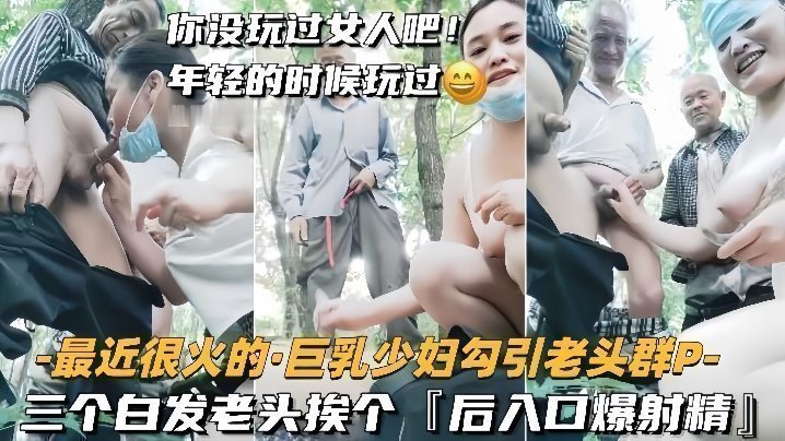 【巨乳少婦勾引老頭群P】三個白髮老頭挨個，後入口爆射精