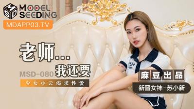 國產麻豆AV MSD MSD080 老師&amp;#8230;我還要 新人女優 蘇小新