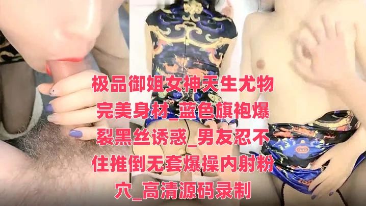 極品御姐女神天生尤物完美身材_藍色旗袍爆裂黑絲誘惑_男友忍不住推倒無套爆操內射粉穴_高清源碼錄製