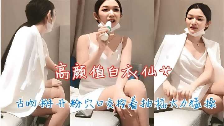 高顏值白衣仙女按著抽插大力猛操