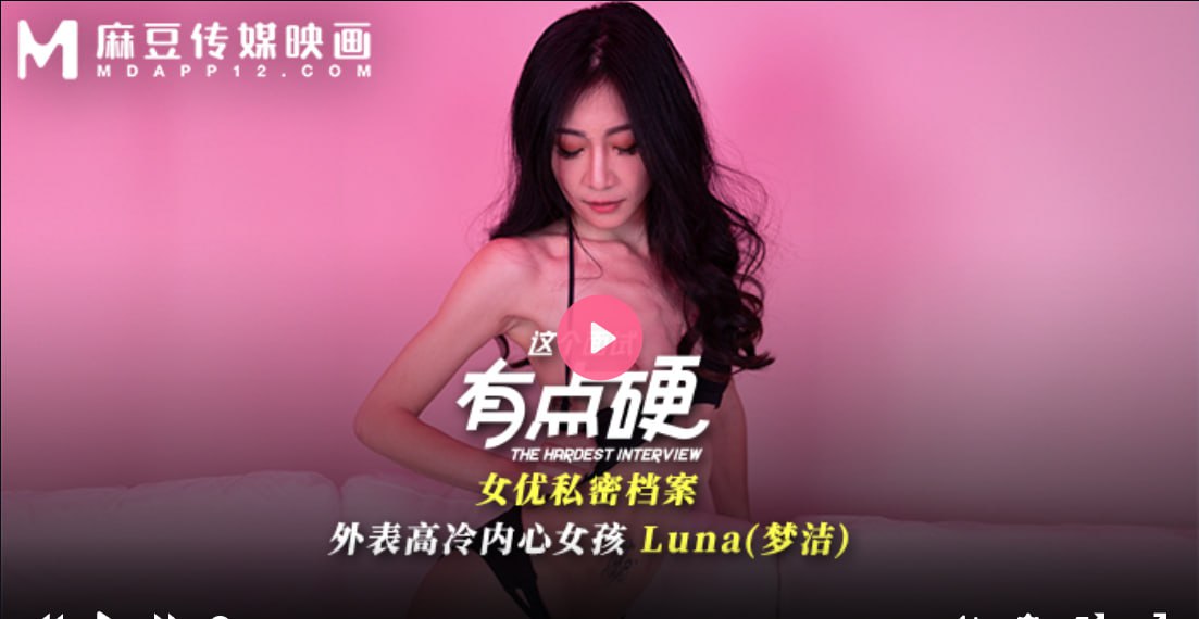 MDHG-0024 這個面試有點硬 女優私密檔案 外表高冷內心女孩