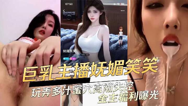 巨乳主播嫵媚笑笑 玩弄多汁蜜穴高潮失控金主福利曝光