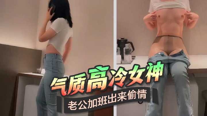 氣質高冷女神老公加班出來偷情