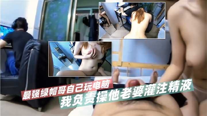 最強綠帽哥自己玩電腦 我負責操他老婆灌注精液