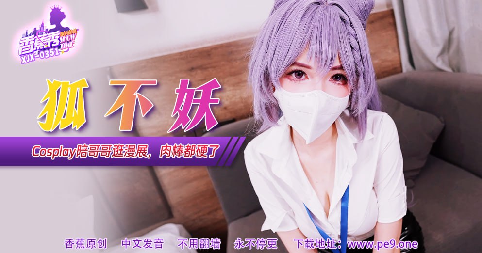XJX-0351 香蕉秀-第351期-Cosplay陪哥哥逛漫展