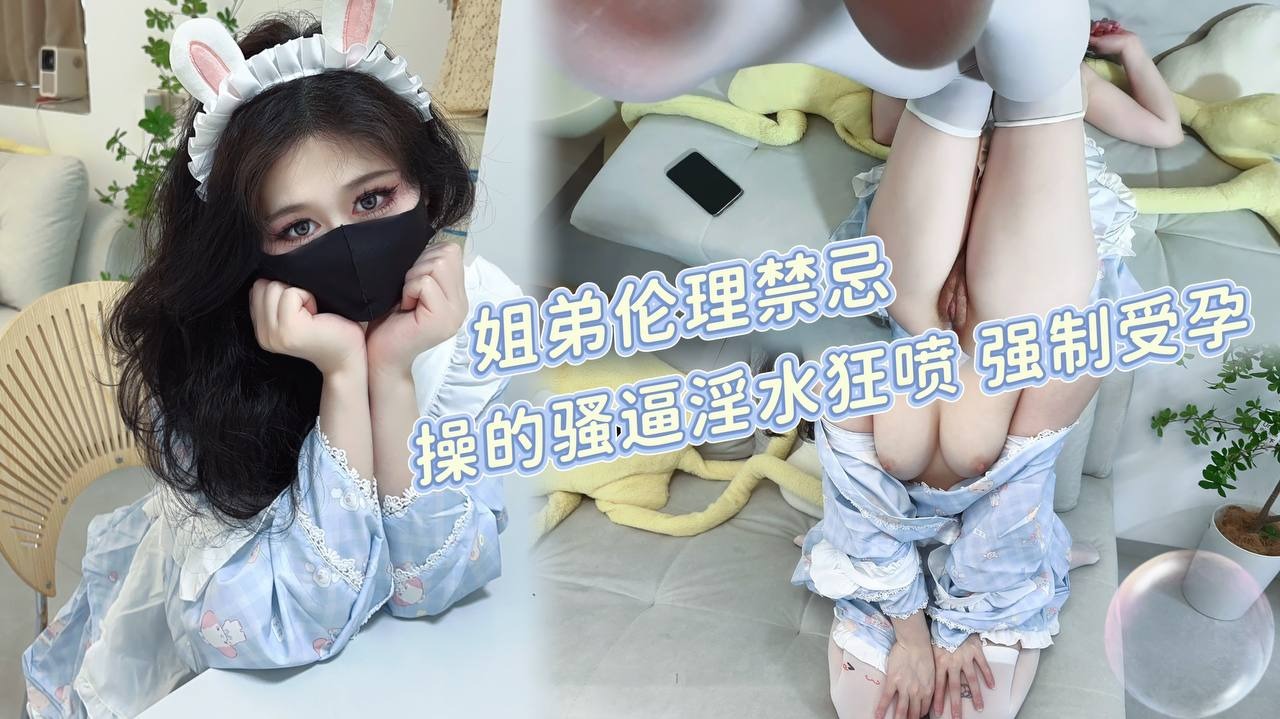 家庭亂倫-姐弟禁忌 操的騷逼淫水狂噴