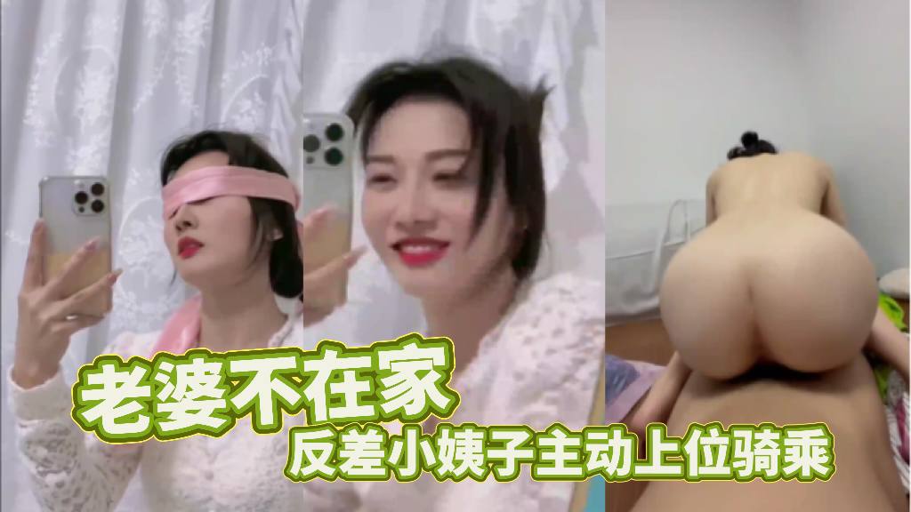 老婆不在家反差小姨子主動上位騎乘