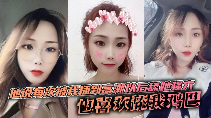 他說每次被我插到高潮以後舔她騷穴，也喜歡舔我雞巴，說喜歡雞巴上面有淡淡的味道