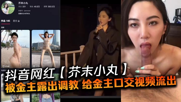 抖音網紅【芥末小丸】被金主露出調教，給金主口交視頻流出