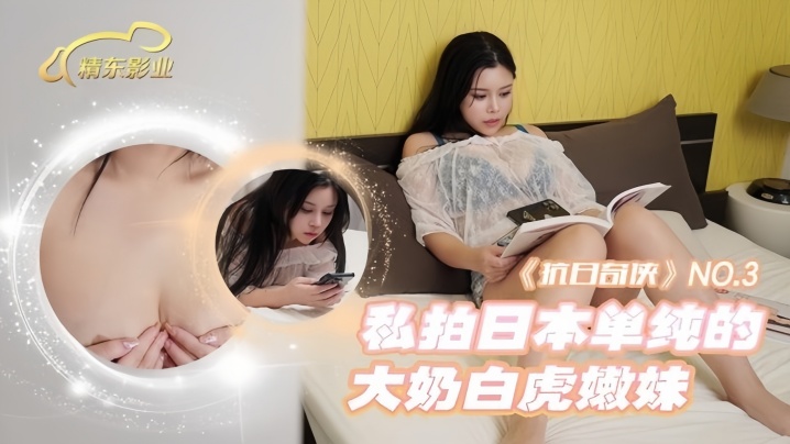 【抗日奇俠 NO3】JDKR03 私拍日本單純的大奶白虎嫩妹